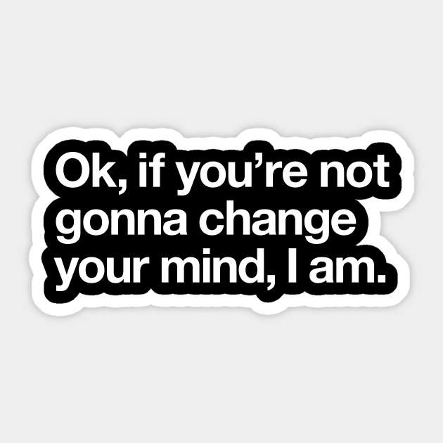 If you're not going to change your mind, I am Sticker by Popvetica